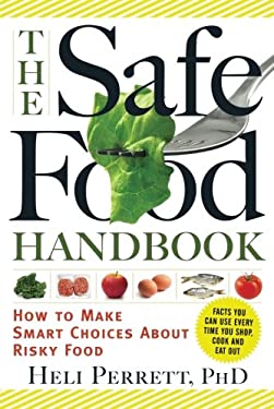 The Safe Food Handbook : How to Make Smart Choices about Risky Food by Heli Perrett