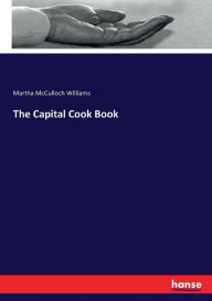 The Capital Cook Book Martha McCulloch Williams Author
