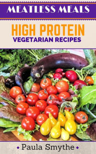 Vegetarian: High Protein Vegetarian Recipes (Meatless Meals) Paula Smythe Author