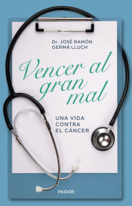 Vencer al gran mal: Una vida contra el cáncer José Ramón Germà Lluch Author