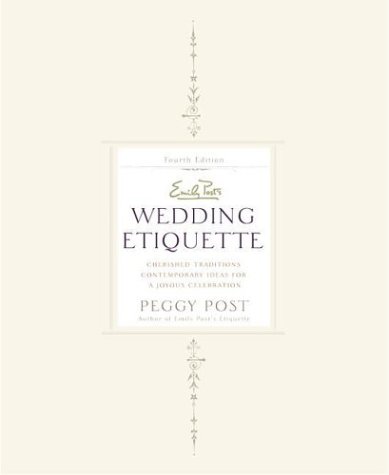 Emily Post Wedding Etiquette : Cherished Traditions and Contemporary Ideas for a Joyous Celebration by Peggy Post