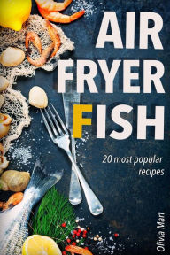 Air Fryer Fish: 20 most popular recipes in one book Olivia Mart Author