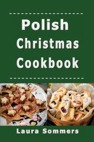 Polish Christmas Cookbook: Recipes for the Holiday Season Laura Sommers Author