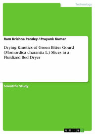 Drying Kinetics of Green Bitter Gourd (Momordica charantia L.) Slices in a Fluidized Bed Dryer Ram Krishna Pandey Author