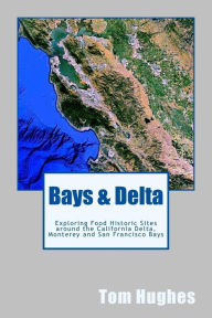 Bays & Delta: Exploring Food Historic Sites around the California Delta, Monterey and San Francisco Bays Tom Hughes Author