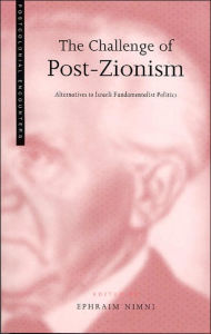 The Challenge of Post-Zionism: Alternatives to Israeli Fundamentalist Politics Ephraim Nimni Editor