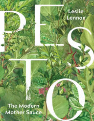 Pesto: The Modern Mother Sauce Leslie Lennox Author