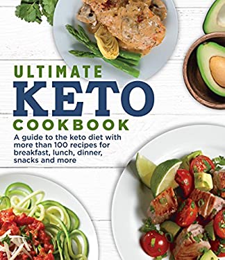 Ultimate Keto Cookbook : A Guide to the Keto Diet with More Than 100 Recipes for Breakfast, Lunch, Dinner, Snacks and More