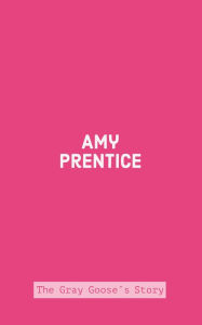 The Gray Goose's Story Amy Prentice Author