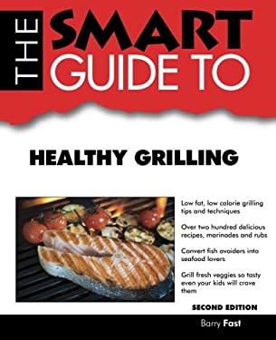 Smart Guide to Healthy Grilling - Second Edition by Barry Fast