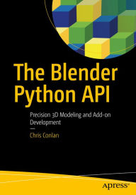 The Blender Python API: Precision 3D Modeling and Add-on Development Chris Conlan Author