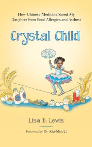 Crystal Child: How Chinese Medicine Saved My Daughter from Food Allergies and Asthma Lisa B. Lewis Author