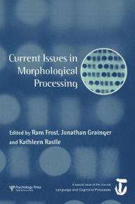 Current Issues in Morphological Processing: A Special Issue of Language And Cognitive Processes Ram Frost Editor