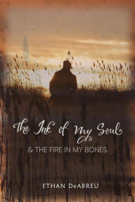 The Ink of My Soul & The Fire In My Bones F. Ethan DeAbreu Author