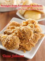 Straight from Grandma’s Kitchen: 100 Classic Southern Recipes Tessa Johnson Author