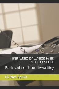 First Step of Credit Risk Management: Basics of credit underwriting Ram Sarikh Author