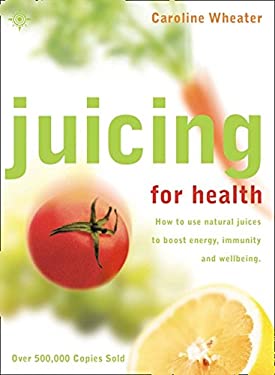 Juicing for Health : New Edition by Caroline Wheater
