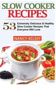 Slow Cooker Recipes: 53 Extremely Delicious & Healthy Crockpot Recipes That Everyone Will Love (Slow Cooker Recipes, Slow Cooker, Slow Cooker books,Cr