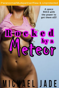 Rocked by a Meteor (Unprotected Creampie, Multipartner, Hard bareback ramming, Masturbation onto a space rock, Sci Fi Erotica) Michael Jade Author