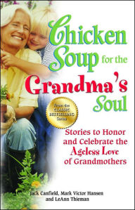 Chicken Soup for the Grandma's Soul: Stories to Honor and Celebrate the Ageless Love of Grandmothers Jack Canfield Author