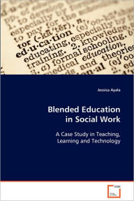 Blended Education in Social Work A Case Study in Teaching, Learning and Technology Jessica Ayala Author