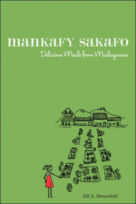 Mankafy Sakafo: Delicious Meals from Madagascar Jill A. Donenfeld Author