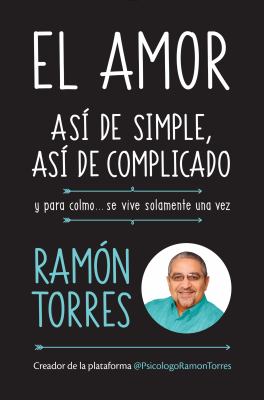 El Amor, Así de Simple, Así de Complicado: y para Colmo, Solo Se Vive una Vez / Love, Just That Easy, Just That Complicated by Ramon Torres