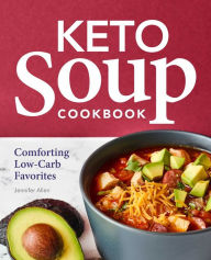 Keto Soup Cookbook: Comforting Low-Carb Favorites Jennifer Allen Author