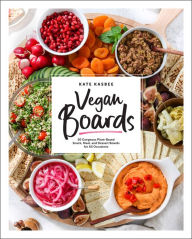 Vegan Boards: 50 Gorgeous Plant-Based Snack, Meal, and Dessert Boards for All Occasions Kate Kasbee Author