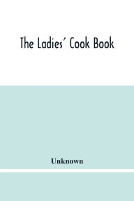 The Ladies' Cook Book Unknown Author