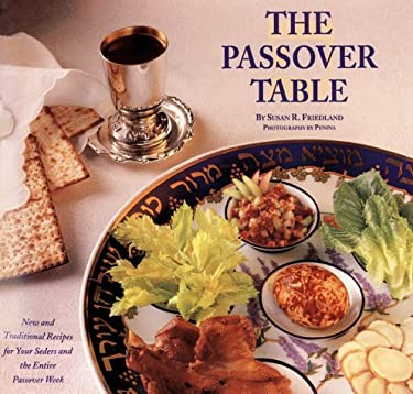 Passover Table : New and Traditional Recipes for Your Seders and the Entire Passover Week by Susan R. Friedland