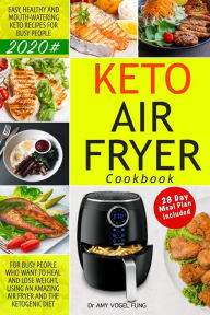 Keto Air Fryer Cookbook: Easy, Healthy and Mouth-watering Keto Recipes for Busy People who Want to Heal and Lose Weight, Using an Amazing Air Fryer an