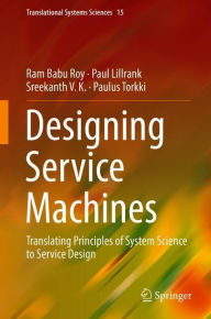 Designing Service Machines: Translating Principles of System Science to Service Design Ram Babu Roy Author