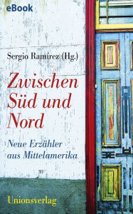 Zwischen Süd und Nord: Neue Erzähler aus Mittelamerika. Herausgegeben und mit einem Vorwort von Sergio Ramírez. Herausgegeben und mit einem Vorwort