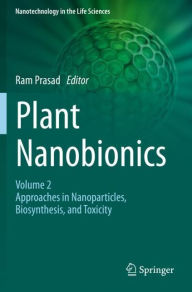 Plant Nanobionics: Volume 2, Approaches in Nanoparticles, Biosynthesis, and Toxicity Ram Prasad Editor
