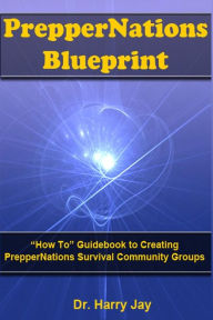 PrepperNations Blueprint: How To Guidebook to Creating PrepperNations Survival Community Groups! Harry Jay Author