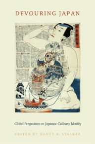 Devouring Japan: Global Perspectives on Japanese Culinary Identity Nancy K. Stalker Editor