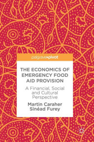 The Economics of Emergency Food Aid Provision: A Financial, Social and Cultural Perspective Martin Caraher Author