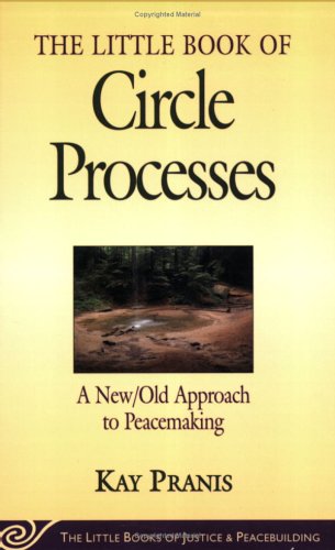 Little Book of Circle Processes : A New/Old Approach to Peacemaking by Kay Pranis