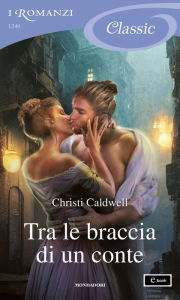 Tra le braccia di un conte (I Romanzi Classic) Christi Caldwell Author