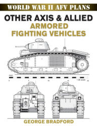 Other Axis & Allied Armored Fighting Vehicles George Bradford Author