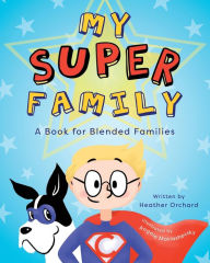 My SUPER Family: A Book for Blended Families Heather Orchard Author