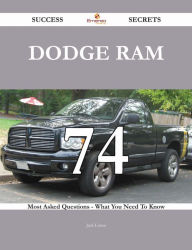 Dodge Ram 74 Success Secrets - 74 Most Asked Questions On Dodge Ram - What You Need To Know Jack Eaton Author