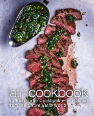 Latin Cookbook: An Easy Latin Cookbook with Recipes from the Entire Latin World BookSumo Press Author