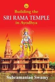 Building the Sri Rama Temple in Ayodhya Subramanian Swamy Author