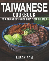 TAIWANESE COOKBOOK: BOOK 2, FOR BEGINNERS MADE EASY STEP BY STEP SUSAN SAM Author