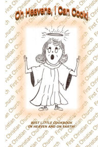 Oh Heavens, I Can Cook!: Best Little Cook Book on Heaven and Earth Peggy Marshall Author