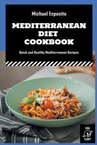 Mediterranean Diet Cookbook: Quick and Healthy Mediterranean Recipes Michael Esposito Author