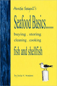 Seafood Basics......buying, storing, cleaning, cooking fish and shellfish Julie V. Watson Author