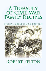 A Treasury of Civil War Family Recipes: Special Avarasboro Limited Edition Robert W Pelton Author